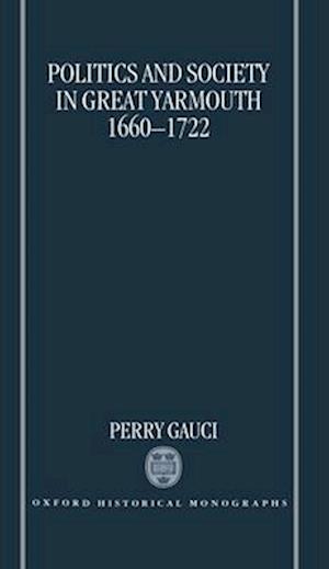 Politics and Society in Great Yarmouth 1660-1722