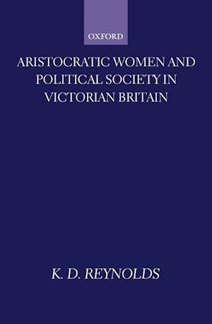 Aristocratic Women and Political Society in Victorian Britain