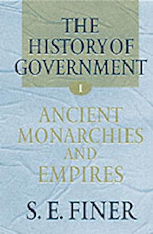 The History of Government from the Earliest Times: Volume I: Ancient Monarchies and Empires