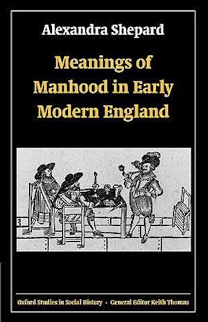 Meanings of Manhood in Early Modern England
