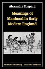 Meanings of Manhood in Early Modern England