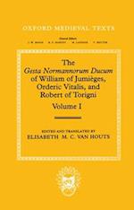 The Gesta Normannorum Ducum of William of Jumieges, Orderic Vitalis, and Robert of Torigni: Volume I: Introduction and Book I-IV