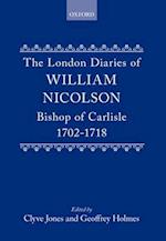 The London Diaries of William Nicolson, Bishop of Carlisle 1702-1718