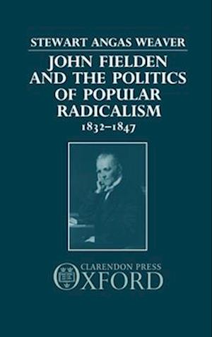 John Fielden and the Politics of Popular Radicalism 1832-1847