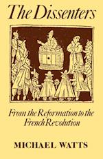 The Dissenters: Volume I: From the Reformation to the French Revolution