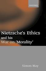Nietzsche's Ethics and his War on 'Morality'