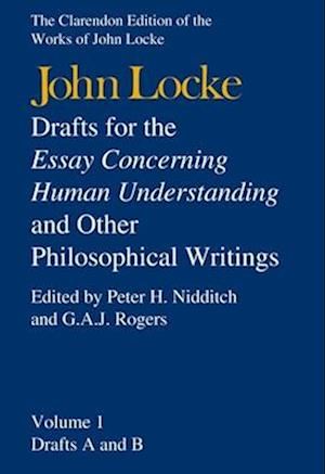 John Locke: Drafts for the Essay Concerning Human Understanding and Other Philosophical Writings