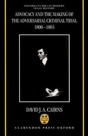 Advocacy and the Making of the Adversarial Criminal Trial 1800-1865