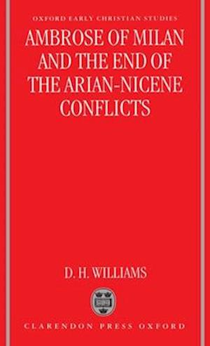 Ambrose of Milan and the End of the Arian-Nicene Conflicts