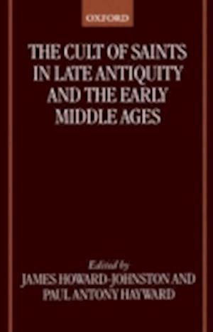 The Cult of Saints in Late Antiquity and the Early Middle Ages