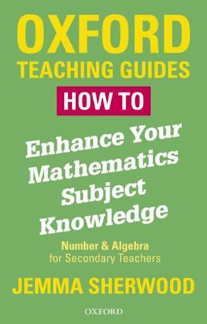 How To Enhance Your Mathematics Subject Knowledge: Number and Algebra for Secondary Teachers