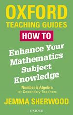 How To Enhance Your Mathematics Subject Knowledge: Number and Algebra for Secondary Teachers