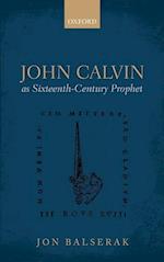 John Calvin as Sixteenth-Century Prophet