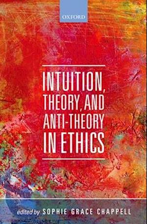 Intuition, Theory, and Anti-Theory in Ethics