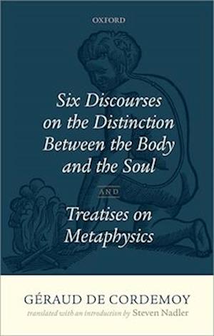 Géraud de Cordemoy: Six Discourses on the Distinction between the Body and the Soul