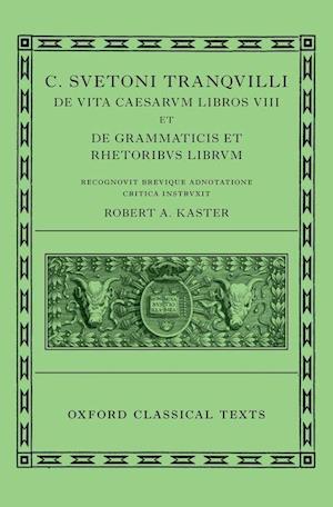 Suetonius: Lives of the Caesars & On Teachers of Grammar and Rhetoric (C. Suetoni Tranquilli De uita Caesarum libri VIII et De grammaticis et rhetoribus liber)