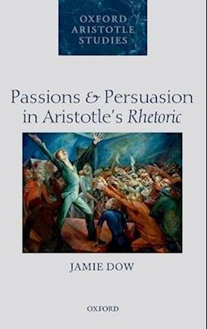 Passions and Persuasion in Aristotle's Rhetoric