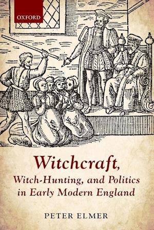 Witchcraft, Witch-Hunting, and Politics in Early Modern England