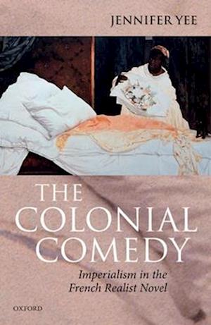 The Colonial Comedy: Imperialism in the French Realist Novel