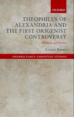 Theophilus of Alexandria and the First Origenist Controversy