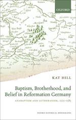 Baptism, Brotherhood, and Belief in Reformation Germany