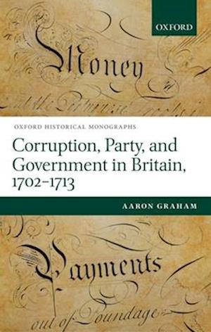 Corruption, Party, and Government in Britain, 1702-1713