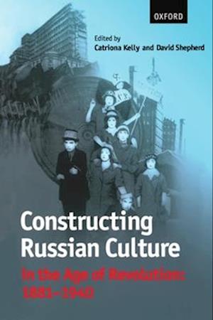 Constructing Russian Culture in the Age of Revolution: 1881-1940