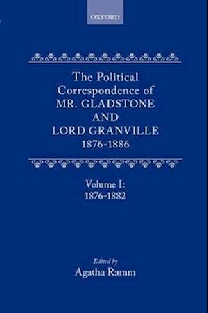 The Political Correspondence of Mr. Gladstone and Lord Granville 1876-1886