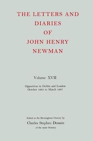 The Letters and Diaries of John Henry Newman: Volume XVII: Opposition in Dublin and London: October 1855 to March 1857