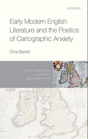 Early Modern English Literature and the Poetics of Cartographic Anxiety