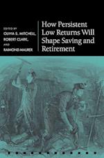 How Persistent Low Returns Will Shape Saving and Retirement