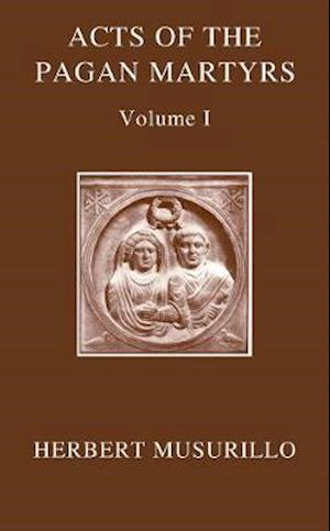 The Acts of the Pagan Martyrs, Volume I