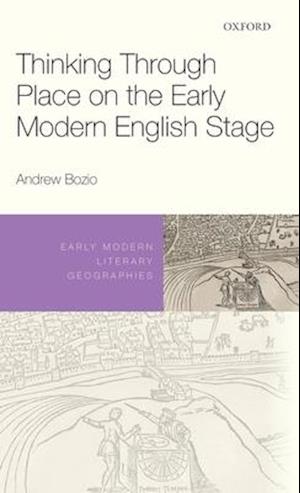 Thinking Through Place on the Early Modern English Stage