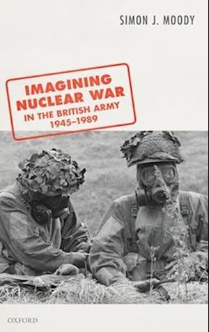 Imagining Nuclear War in the British Army, 1945-1989