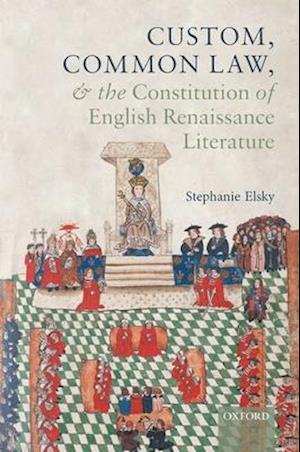 Custom, Common Law, and the Constitution of English Renaissance Literature