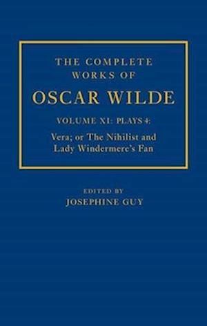 The Complete Works of Oscar Wilde: Volume XI Plays 4: Vera; or The Nihilist and Lady Windermere's Fan