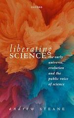 Liberating Science: The Early Universe, Evolution, and the Public Voice of Science
