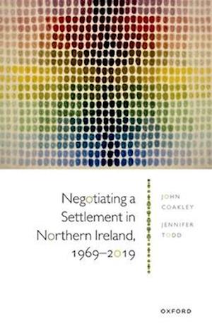 Negotiating a Settlement in Northern Ireland, 1969-2019