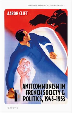 Anticommunism in French Society and Politics, 1945-1953