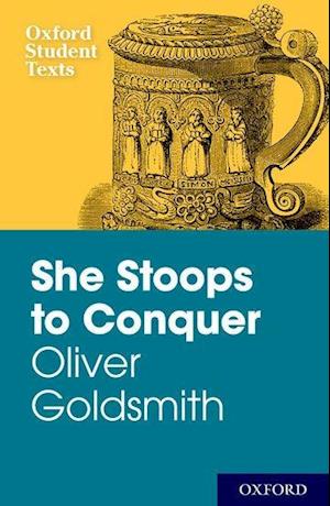 New Oxford Student Texts: Goldsmith: She Stoops to Conquer