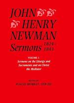 John Henry Newman Sermons 1824-1843: Volume I: Sermons on the Liturgy and Sacraments and on Christ the Mediator