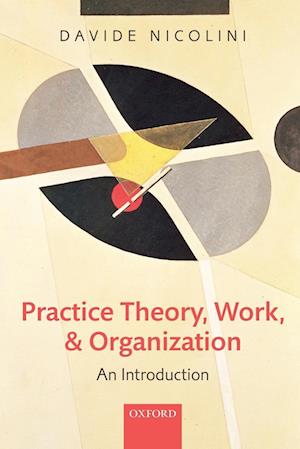 Practice Theory, Work, and Organization