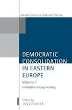 Democratic Consolidation in Eastern Europe: Volume 1: Institutional Engineering