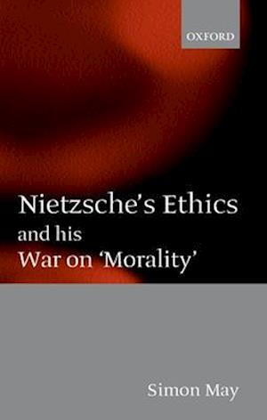 Nietzsche's Ethics and his War on 'Morality'