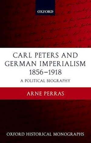 Carl Peters and German Imperialism 1856-1918