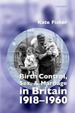 Birth Control, Sex, and Marriage in Britain 1918-1960