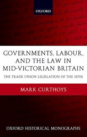 Governments, Labour, and the Law in Mid-Victorian Britain