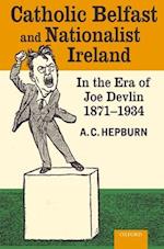 Catholic Belfast and Nationalist Ireland in the Era of Joe Devlin, 1871-1934