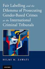 Fair Labelling and the Dilemma of Prosecuting Gender-Based Crimes at the International Criminal Tribunals