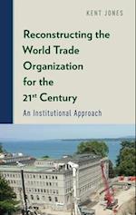 Reconstructing the World Trade Organization for the 21st Century